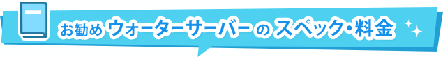 お勧めウォーターサーバー の スペック・料金